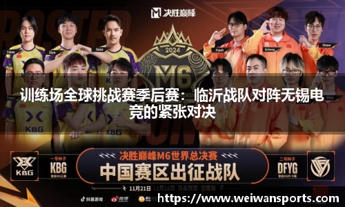 训练场全球挑战赛季后赛：临沂战队对阵无锡电竞的紧张对决