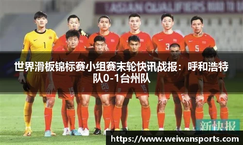 世界滑板锦标赛小组赛末轮快讯战报：呼和浩特队0-1台州队
