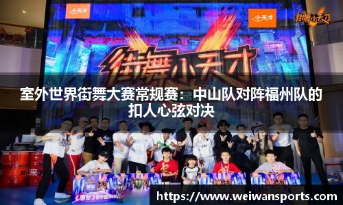 室外世界街舞大赛常规赛：中山队对阵福州队的扣人心弦对决